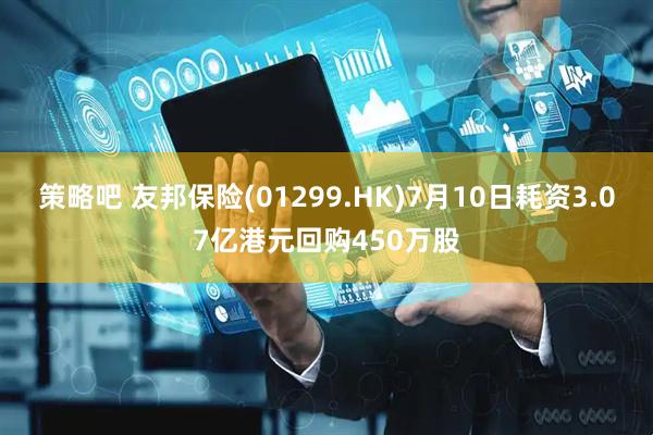 策略吧 友邦保险(01299.HK)7月10日耗资3.07亿港元回购450万股