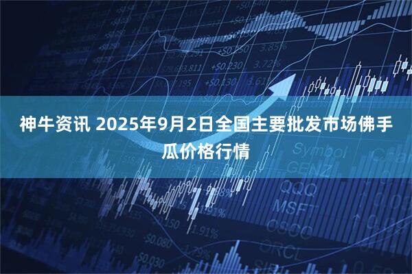 神牛资讯 2025年9月2日全国主要批发市场佛手瓜价格行情